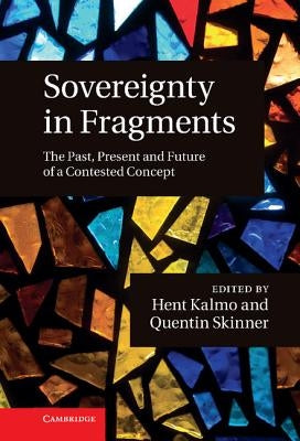 Sovereignty in Fragments: The Past, Present and Future of a Contested Concept by Kalmo, Hent