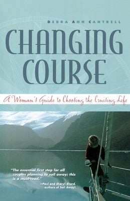 Changing Course: A Woman's Guide to Choosing the Cruising Life by Cantrell, Debra