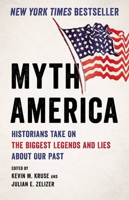 Myth America: Historians Take on the Biggest Legends and Lies about Our Past by Kruse, Kevin M.