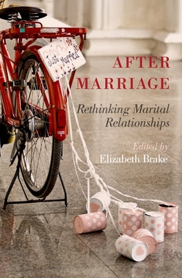 After Marriage: Rethinking Marital Relationships by Brake, Elizabeth