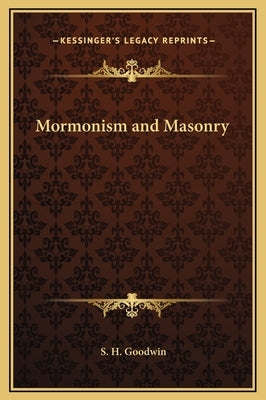 Mormonism and Masonry by Goodwin, S. H.