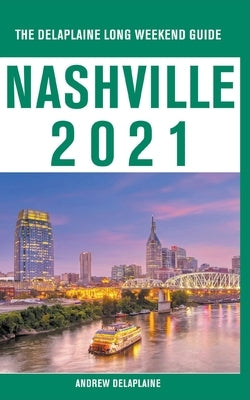 Nashville - The Delaplaine 2021 Long Weekend Guide by Delaplaine, Andrew