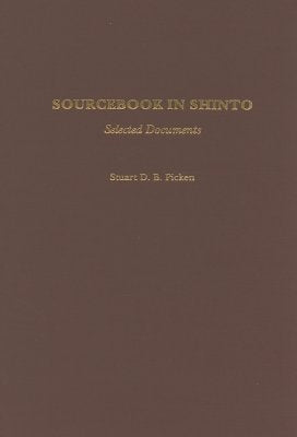 Sourcebook in Shinto: Selected Documents by Picken, Stuart