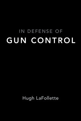 In Defense of Gun Control by LaFollette, Hugh