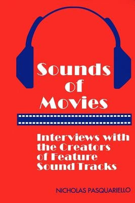 Sounds of Movies: Interviews with the Creators of Feature Sound Tracks by Pasquariello, Nicholas