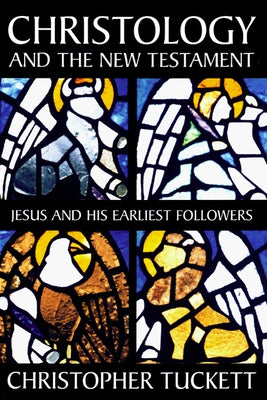 Christology and the New Testament: Jesus and His Earliest Followers by Tuckett, Christopher