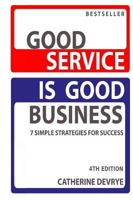 Good Service is Good Business-NEW 4th edition: 7 Simple Strategies for Service Success by Devrye, Catherine