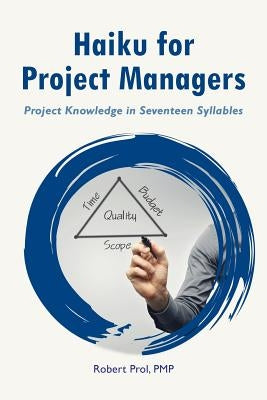 Haiku for Project Managers: Solutions in seventeen syllables by Prol, Robert