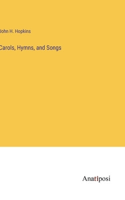 Carols, Hymns, and Songs by Hopkins, John H.