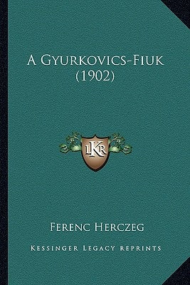 A Gyurkovics-Fiuk (1902) by Herczeg, Ferenc