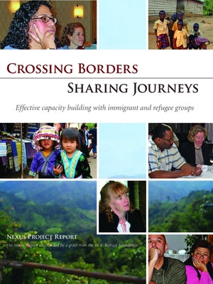 Crossing Borders - Sharing Journeys: Effective Capacity Building with Immigrant and Refugee Groups by Gleason, Sarah
