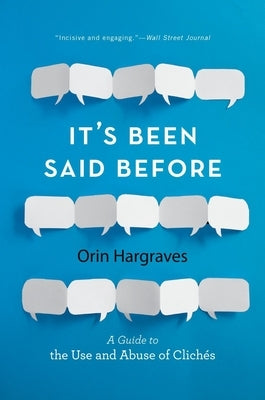 It's Been Said Before: A Guide to the Use and Abuse of Clichés by Hargraves, Orin