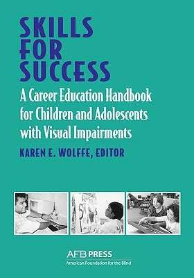 Skills for Success: A Career Education Handbook for Children and Adolescents with Visual Impairments by Wolffe, Karen E.