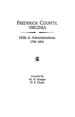 Frederick County, Virginia, Wills & Administrations, 1795-1816 by Kangas, M. N.