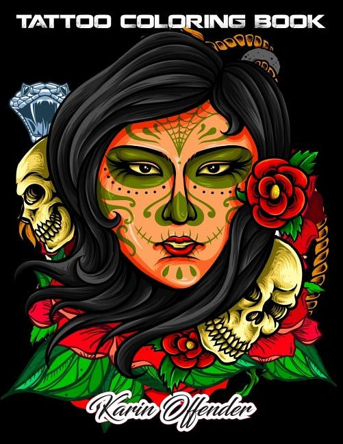 Tattoo Coloring Book: An Adult Gorgeous with Awesome, Sexy, and Relaxing Tattoo Designs for Men and Women by Karin Offender