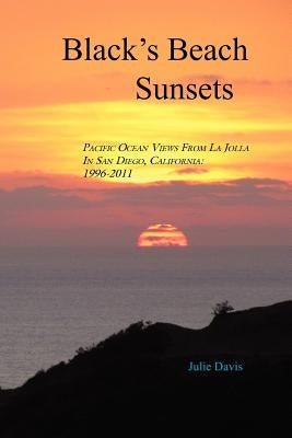 Black's Beach Sunsets: Pacific Ocean Views from La Jolla in San Diego, California: 1996-2011 by Davis, Julie