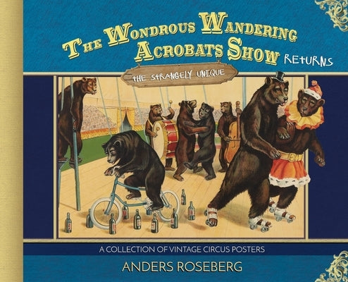 The Wondrous Wandering Acrobats Show Returns: The Strangely Unique by Roseberg, Anders