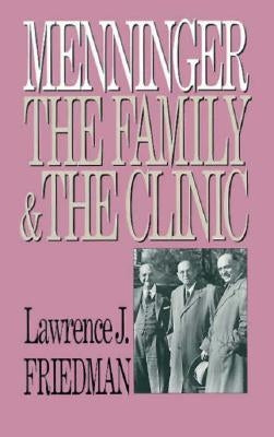 Menninger: The Family and the Clinic by Friedman, Lawrence J.