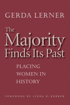 The Majority Finds Its Past: Placing Women in History by Lerner, Gerda