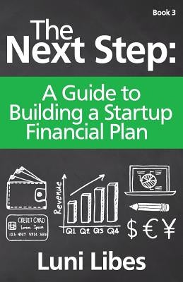 The Next Step: A Guide to Building a Startup Financial Plan by Libes, Luni