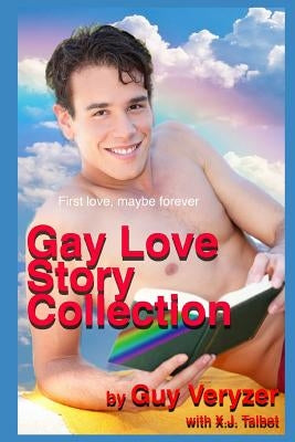 The Gay First Love Stories Collection: 16 original tales of gay romance and fantasy by Talbot, James X.