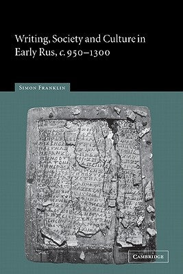 Writing, Society and Culture in Early Rus, C.950-1300 by Franklin, Simon