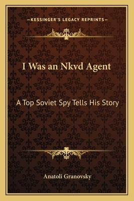 I Was an Nkvd Agent: A Top Soviet Spy Tells His Story by Granovsky, Anatoli