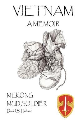 Vietnam A Memoir: Mekong Mud Soldier by Holland, David S.