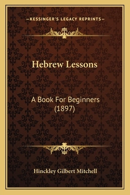 Hebrew Lessons: A Book For Beginners (1897) by Mitchell, Hinckley Gilbert