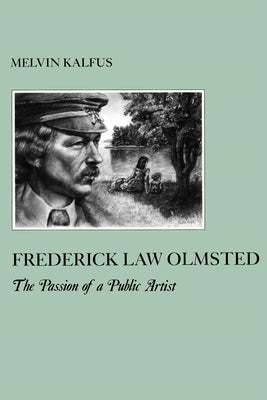 Frederick Law Olmstead: The Passion of a Public Artist by Kalfus, Melvin