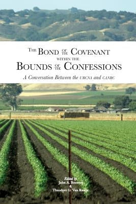 The Bond of the Covenant within the Bounds of the Confessions: : A Conversation Between the URCNA and CanRC by Bouwers, John A.