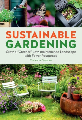 Sustainable Gardening: Grow a Greener Low-Maintenance Landscape with Fewer Resources by Simeone, Vincent
