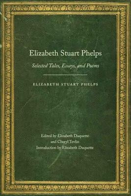 Elizabeth Stuart Phelps: Selected Tales, Essays, and Poems by Phelps, Elizabeth Stuart