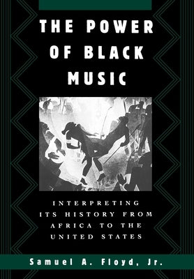 The Power of Black Music: Interpreting Its History from Africa to the United States by Floyd, Samuel A.