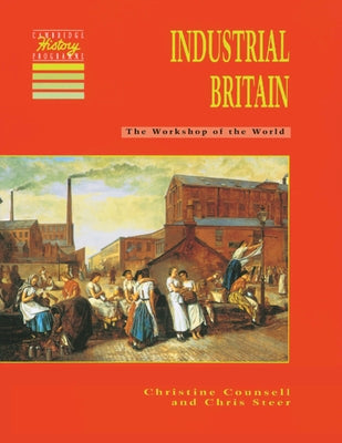 Industrial Britain: The Workshop of the World by Counsell, Christine