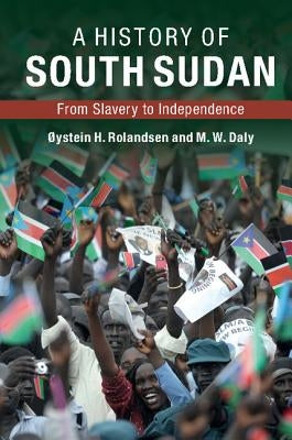 A History of South Sudan by Rolandsen, ØYstein H.