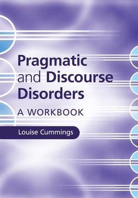 Pragmatic and Discourse Disorders: A Workbook by Cummings, Louise