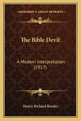 The Bible Devil: A Modern Interpretation (1917) by Bender, Henry Richard