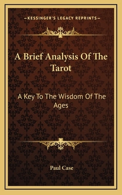 A Brief Analysis of the Tarot: A Key to the Wisdom of the Ages by Case, Paul