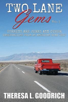 Two Lane Gems, Vol. 1: Turkeys are Jerks and Other Observations from an American Road Trip by Goodrich, Theresa L.