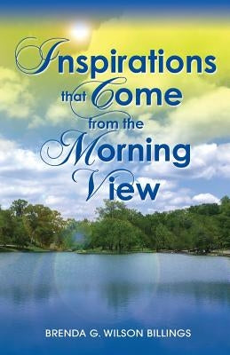 Inspirations That Come from the Morning View by Billings, Brenda Wilson