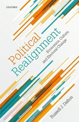 Political Realignment: Economics, Culture, and Electoral Change by Dalton, Russell J.