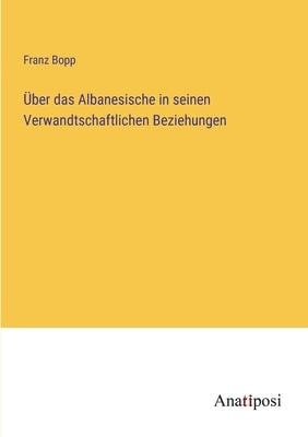 Über das Albanesische in seinen Verwandtschaftlichen Beziehungen by Bopp, Franz