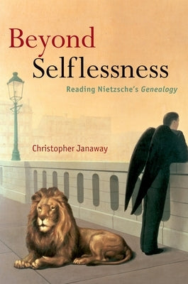 Beyond Selflessness: Reading Nietzsche's Genealogy by Janaway, Christopher