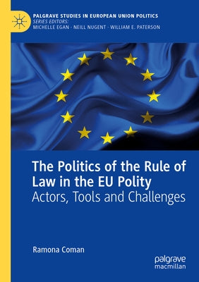 The Politics of the Rule of Law in the Eu Polity: Actors, Tools and Challenges by Coman, Ramona