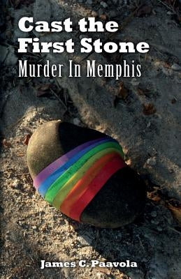 Cast the First Stone: Murder In Memphis by Paavola, James C.