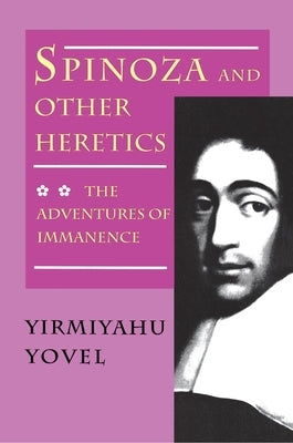 Spinoza and Other Heretics: The Adventures of Immanence by Yovel, Yirmiyahu