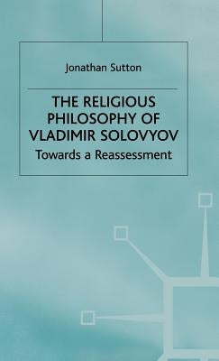 The Religious Philosophy of Vladimir Solovyov: Towards a Reassessment by Sutton, Jonathan