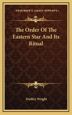 The Order of the Eastern Star and Its Ritual by Wright, Dudley