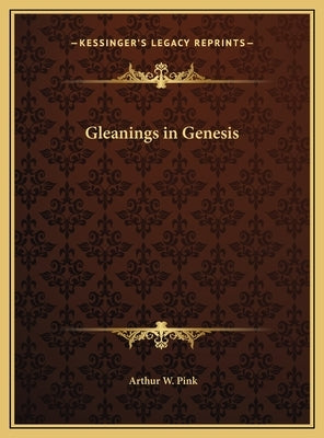 Gleanings in Genesis by Pink, Arthur W.